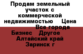 Продам земельный участок с коммерческой недвижимостью  › Цена ­ 400 000 - Все города Бизнес » Другое   . Алтайский край,Заринск г.